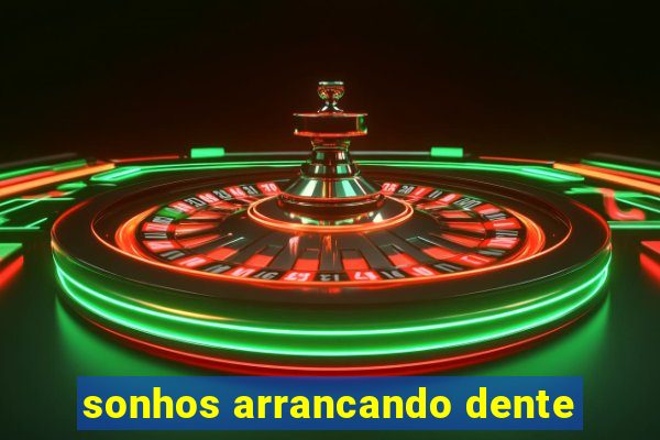 sonhos arrancando dente