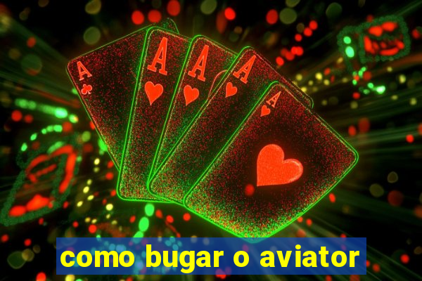 como bugar o aviator