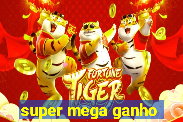 super mega ganho