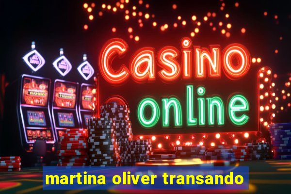 martina oliver transando