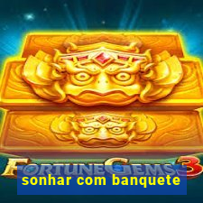 sonhar com banquete