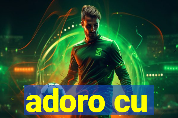 adoro cu