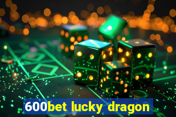600bet lucky dragon