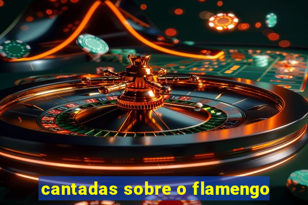 cantadas sobre o flamengo