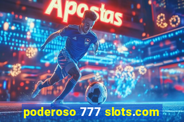 poderoso 777 slots.com