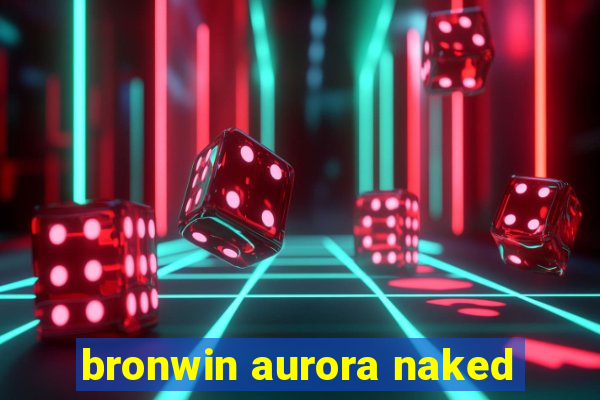 bronwin aurora naked