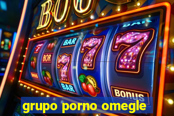 grupo porno omegle
