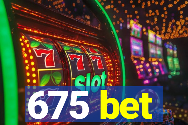 675 bet