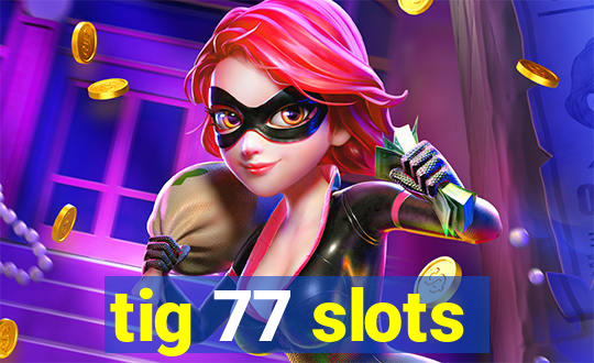 tig 77 slots