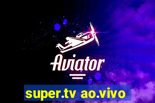 super.tv ao.vivo