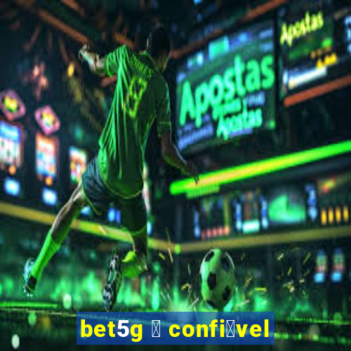 bet5g 茅 confi谩vel