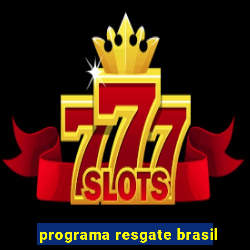 programa resgate brasil