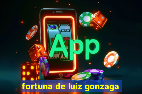 fortuna de luiz gonzaga
