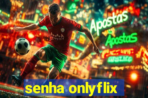 senha onlyflix