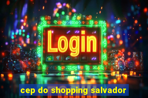 cep do shopping salvador