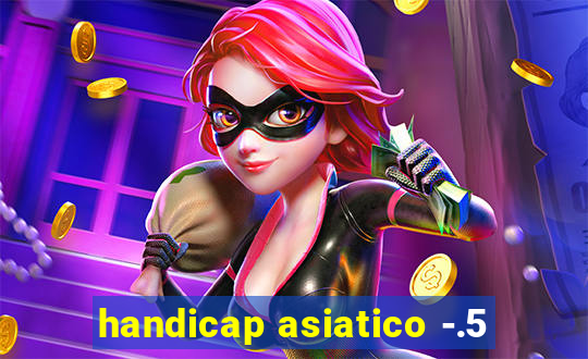 handicap asiatico -.5