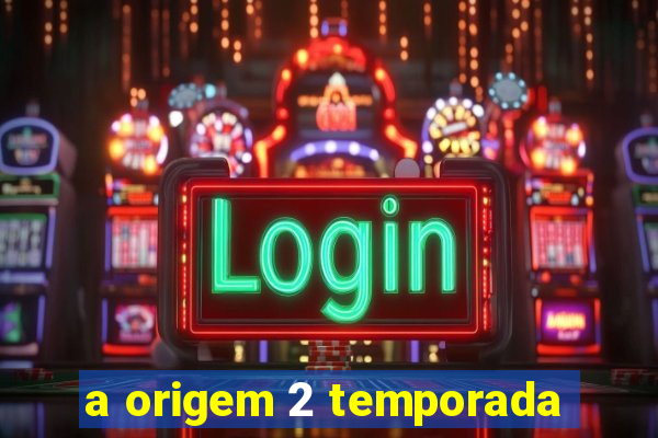 a origem 2 temporada
