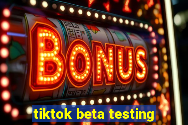 tiktok beta testing