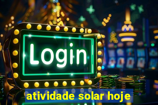 atividade solar hoje