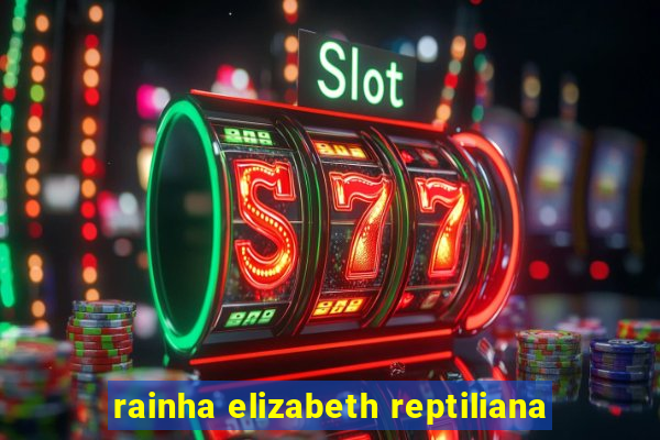 rainha elizabeth reptiliana