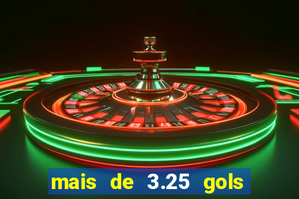 mais de 3.25 gols o que significa