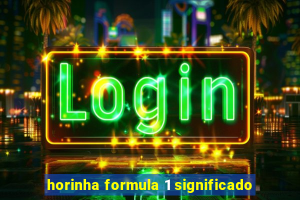 horinha formula 1 significado