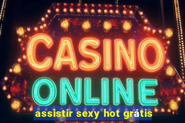 assistir sexy hot grátis