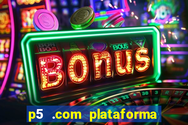 p5 .com plataforma de jogos