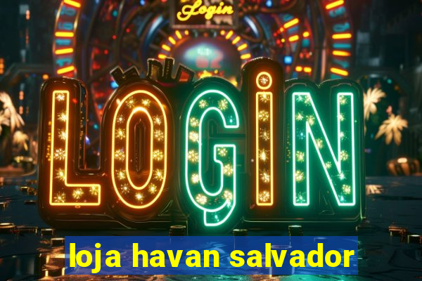 loja havan salvador