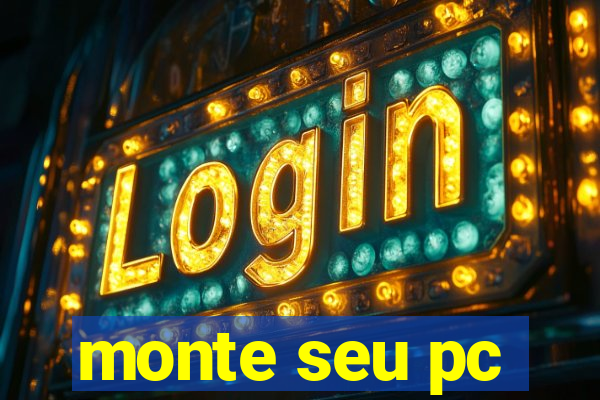monte seu pc
