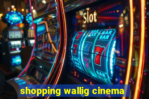 shopping wallig cinema