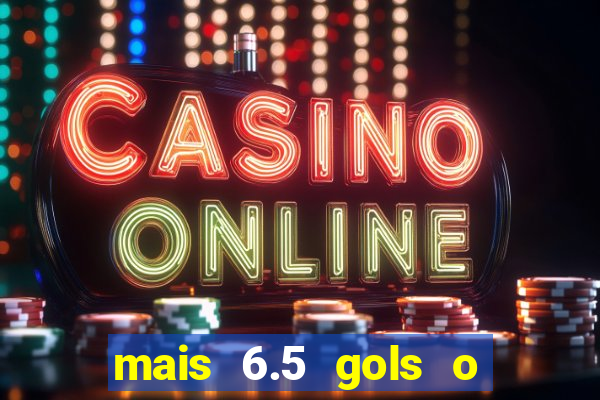 mais 6.5 gols o que significa