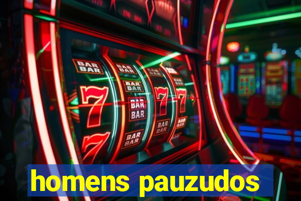 homens pauzudos