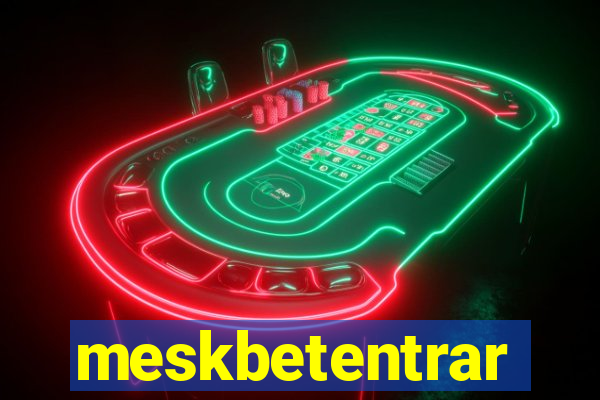 meskbetentrar