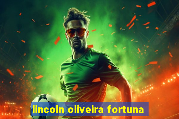 lincoln oliveira fortuna