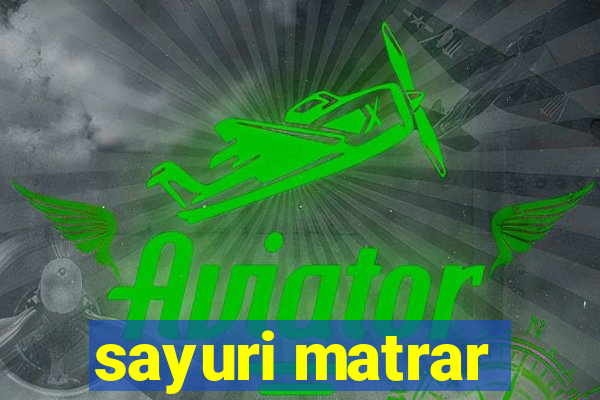 sayuri matrar