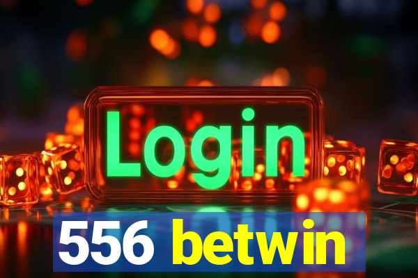 556 betwin