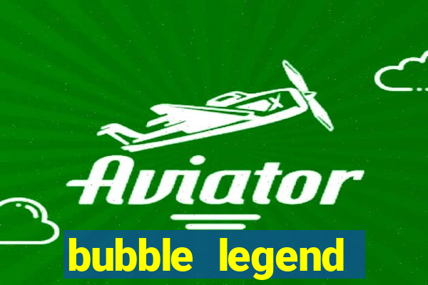 bubble legend ganhar dinheiro