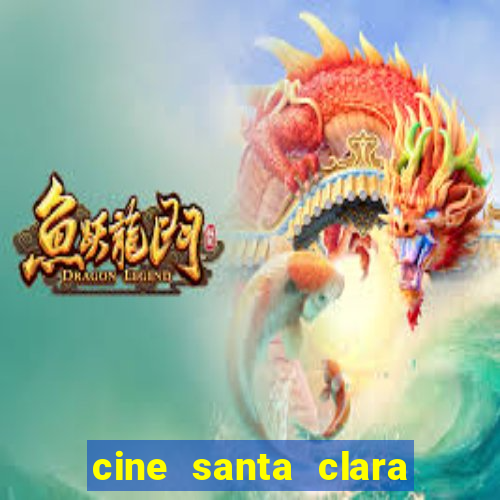 cine santa clara filmes em cartaz
