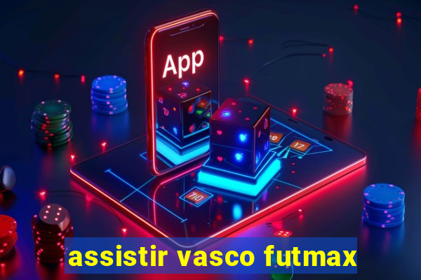 assistir vasco futmax