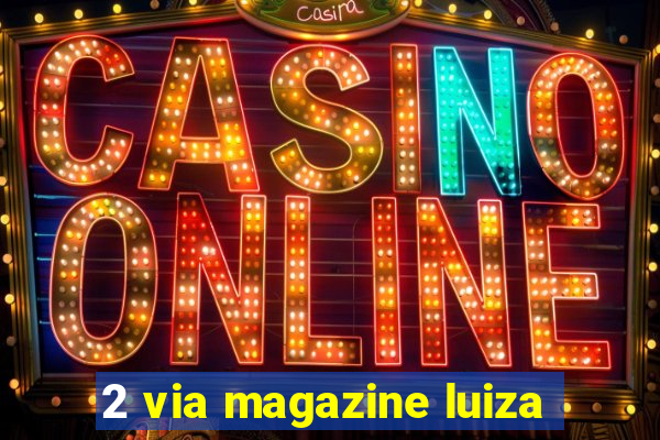 2 via magazine luiza