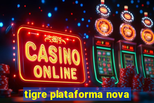 tigre plataforma nova
