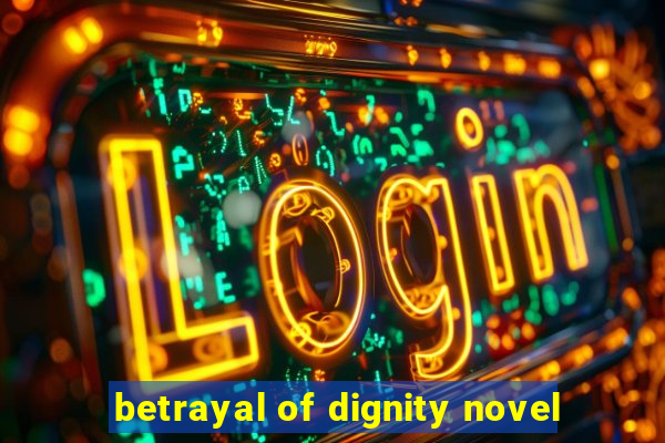 betrayal of dignity novel