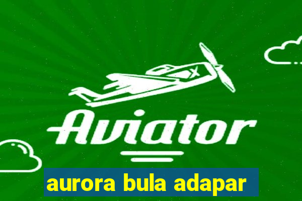 aurora bula adapar