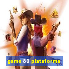 game 80 plataforma