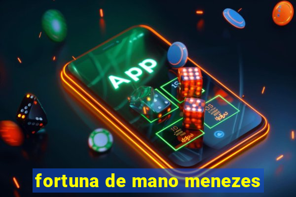fortuna de mano menezes