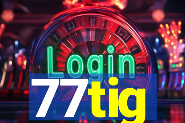 77tig