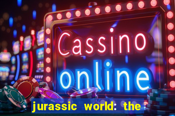 jurassic world: the game apk dinheiro infinito