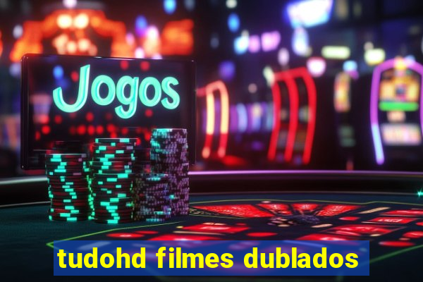 tudohd filmes dublados