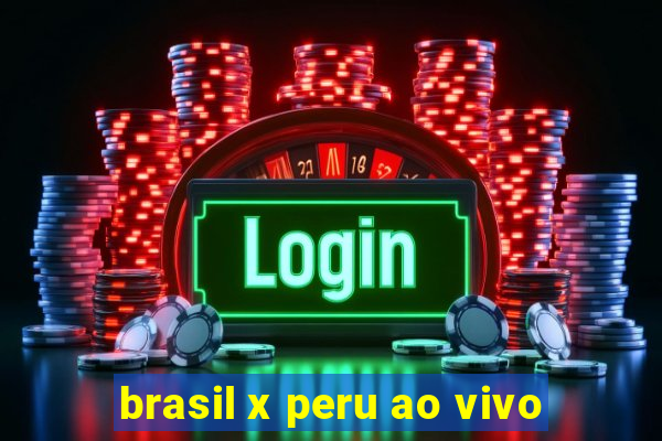 brasil x peru ao vivo
